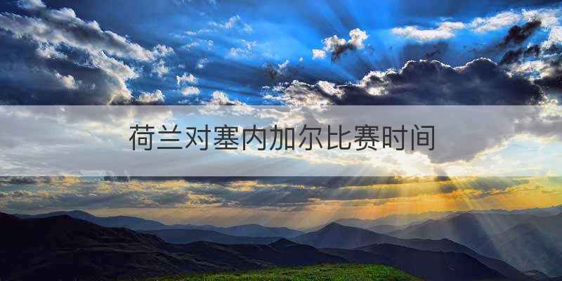 荷兰对塞内加尔比赛时间