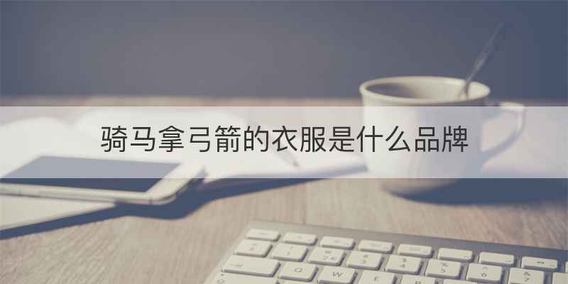 骑马拿弓箭的衣服是什么品牌