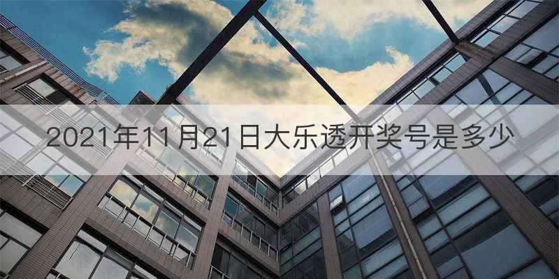 2021年11月21日大乐透开奖号是多少