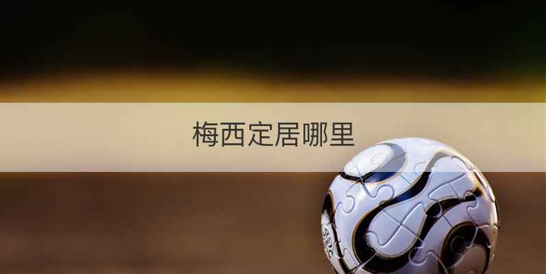 梅西定居哪里