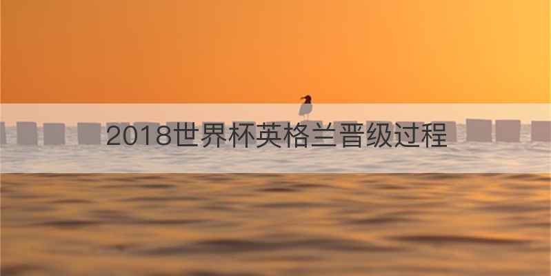 2018世界杯英格兰晋级过程