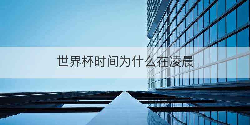 世界杯时间为什么在凌晨