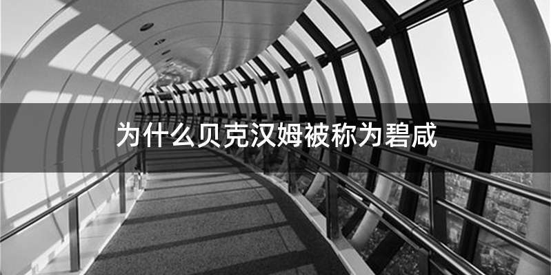 为什么贝克汉姆被称为碧咸