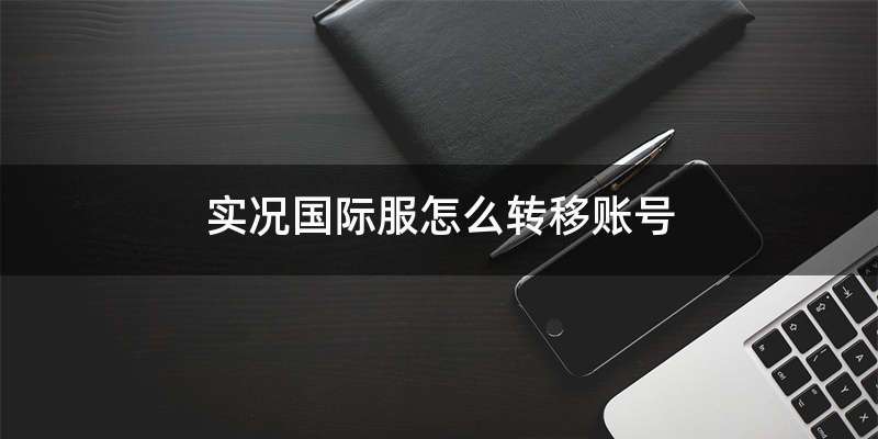 实况国际服怎么转移账号