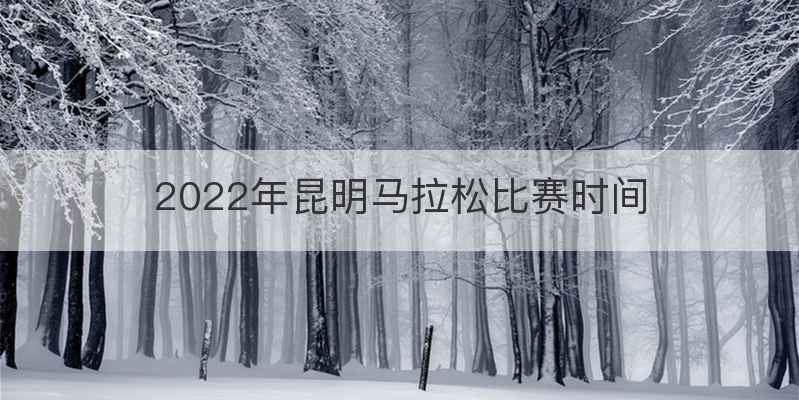 2022年昆明马拉松比赛时间