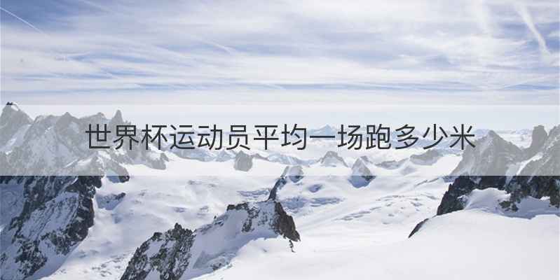 世界杯运动员平均一场跑多少米