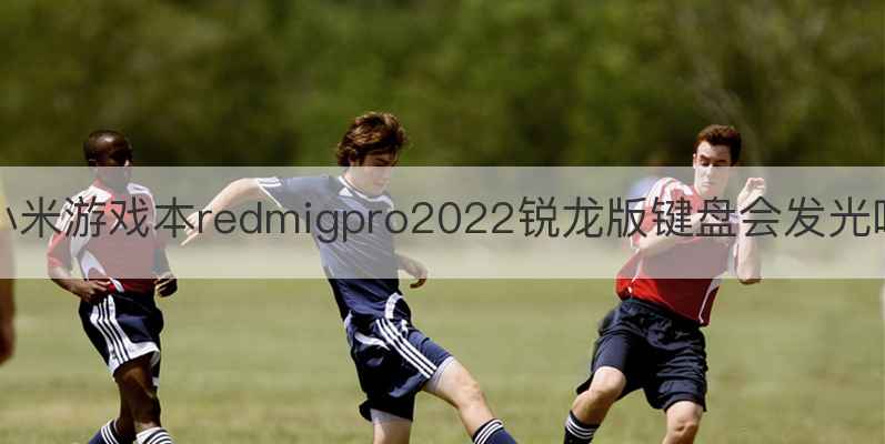 小米游戏本redmigpro2022锐龙版键盘会发光吗