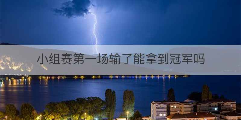 小组赛第一场输了能拿到冠军吗