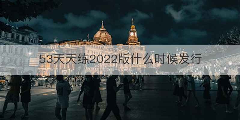 53天天练2022版什么时候发行