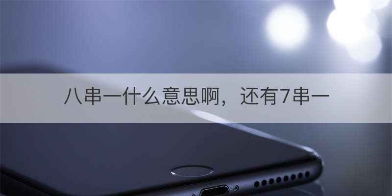 八串一什么意思啊，还有7串一