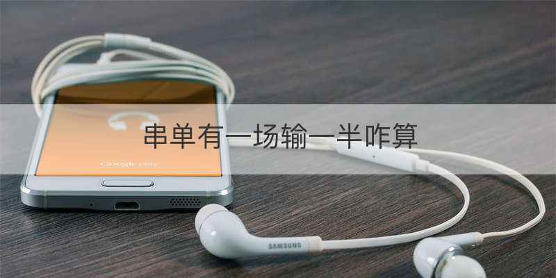 串单有一场输一半咋算