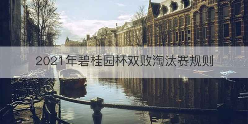 2021年碧桂园杯双败淘汰赛规则