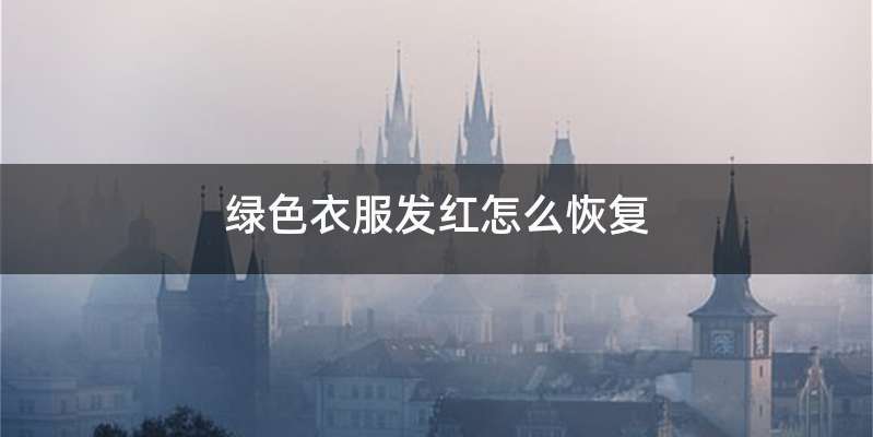绿色衣服发红怎么恢复
