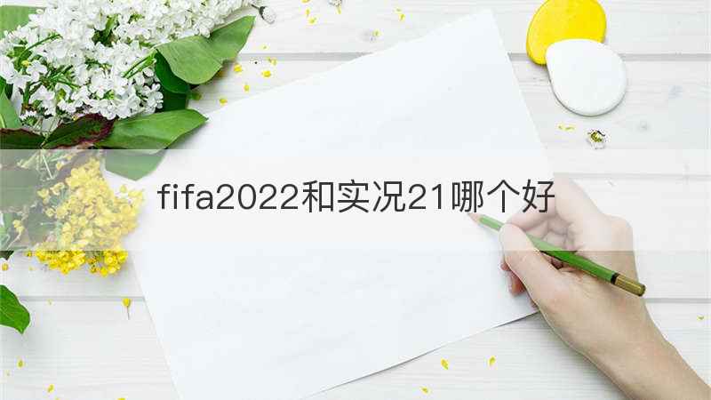 fifa2022和实况21哪个好