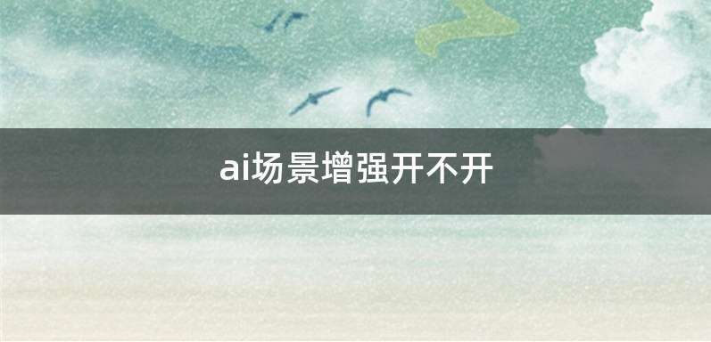 ai场景增强开不开