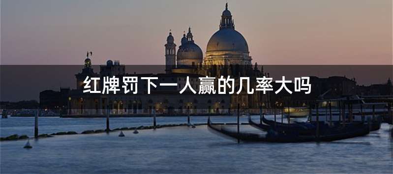 红牌罚下一人赢的几率大吗