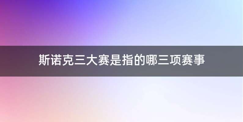 斯诺克三大赛是指的哪三项赛事