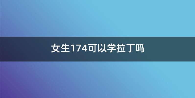 女生174可以学拉丁吗