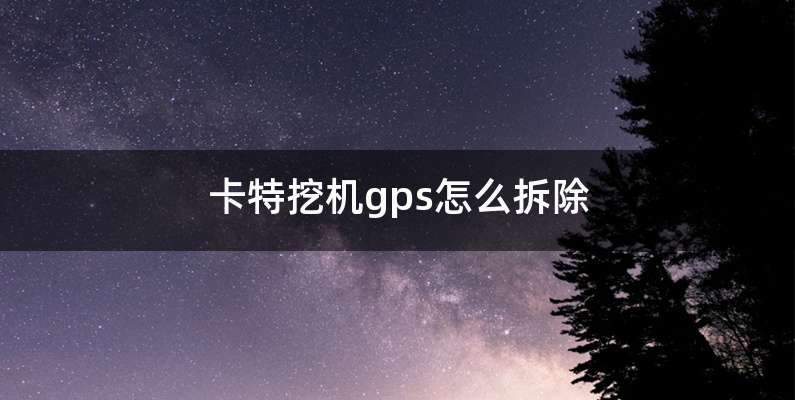 卡特挖机gps怎么拆除