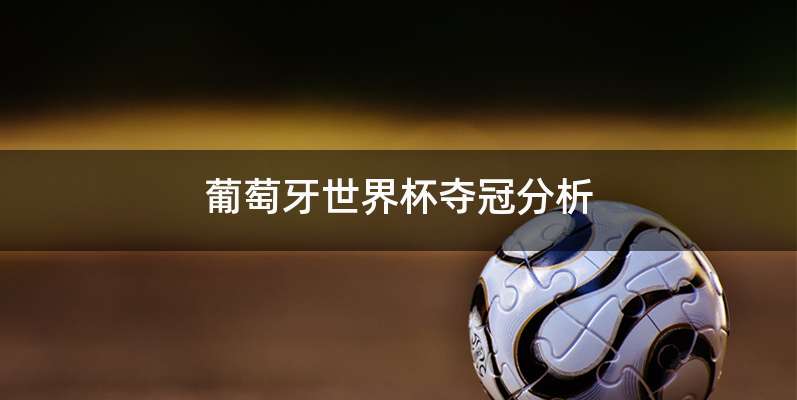 葡萄牙世界杯夺冠分析