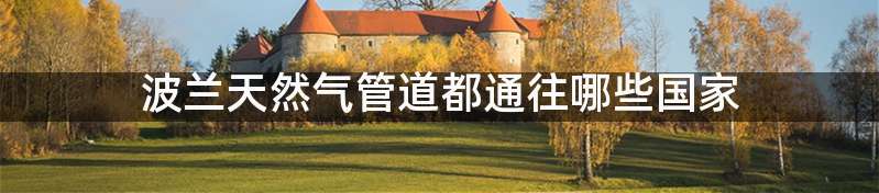 波兰天然气管道都通往哪些国家