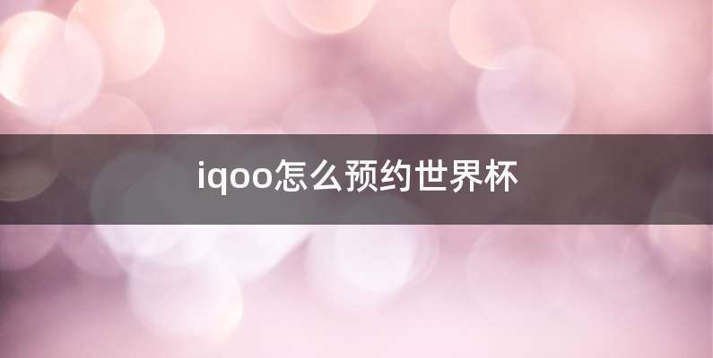 iqoo怎么预约世界杯