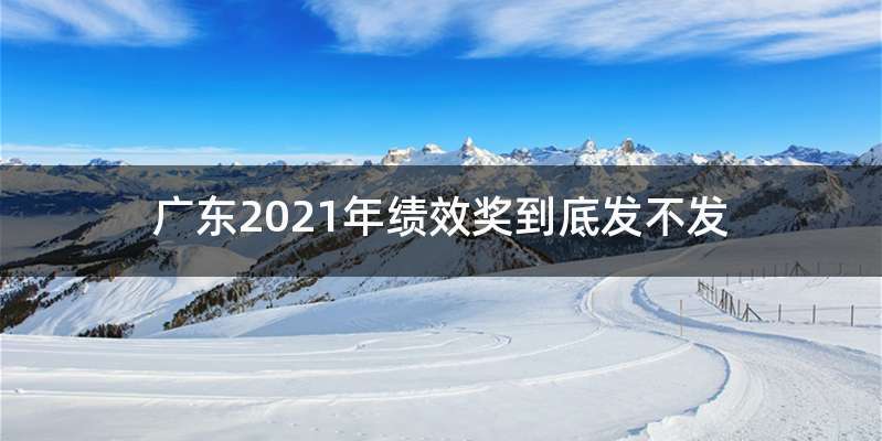 广东2021年绩效奖到底发不发