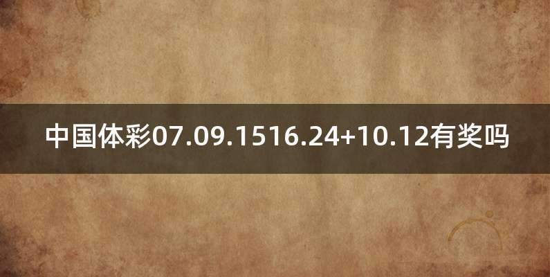 中国体彩07.09.1516.24+10.12有奖吗