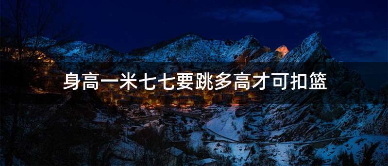 身高一米七七要跳多高才可扣篮