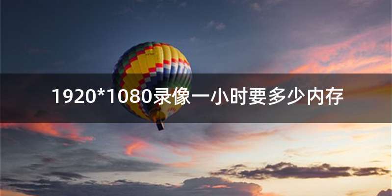 1920*1080录像一小时要多少内存