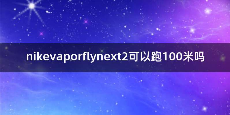 nikevaporflynext2可以跑100米吗
