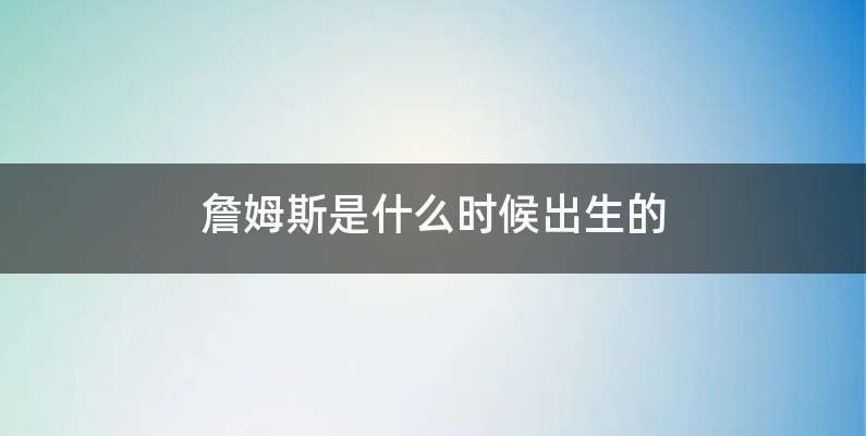 詹姆斯是什么时候出生的