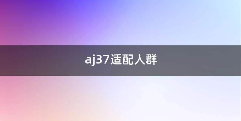 aj37适配人群