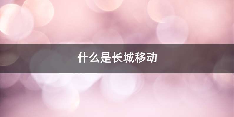 什么是长城移动