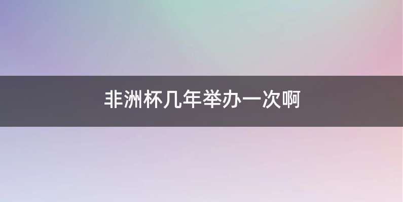 非洲杯几年举办一次啊