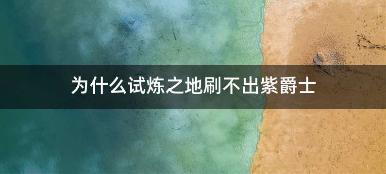 为什么试炼之地刷不出紫爵士