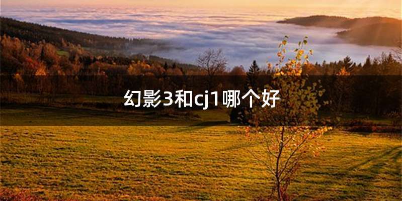 幻影3和cj1哪个好
