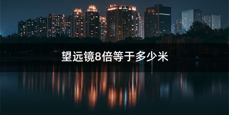 望远镜8倍等于多少米