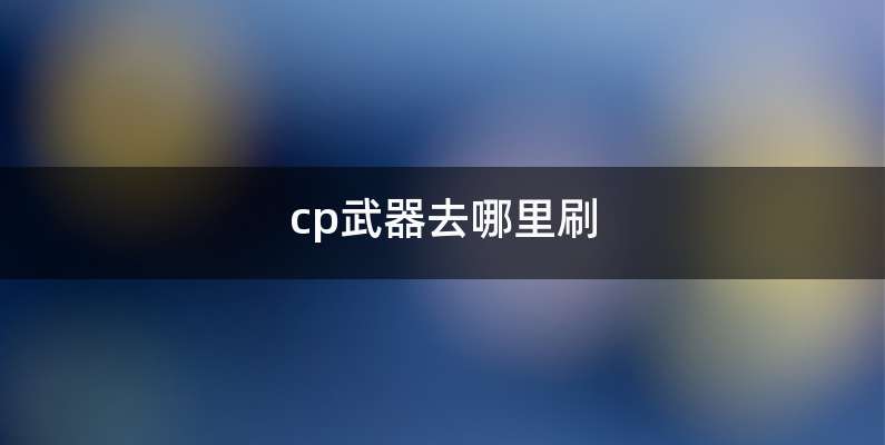 cp武器去哪里刷