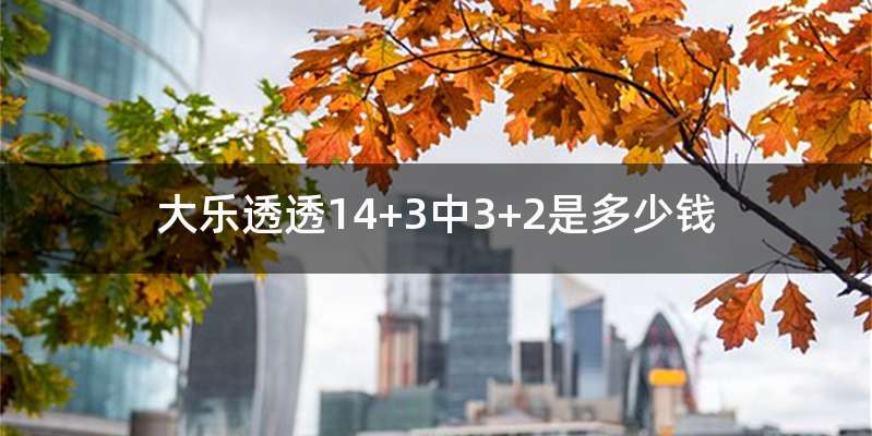大乐透透14+3中3+2是多少钱