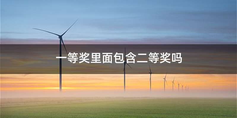 一等奖里面包含二等奖吗