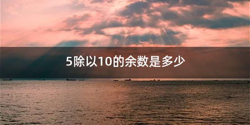 5除以10的余数是多少