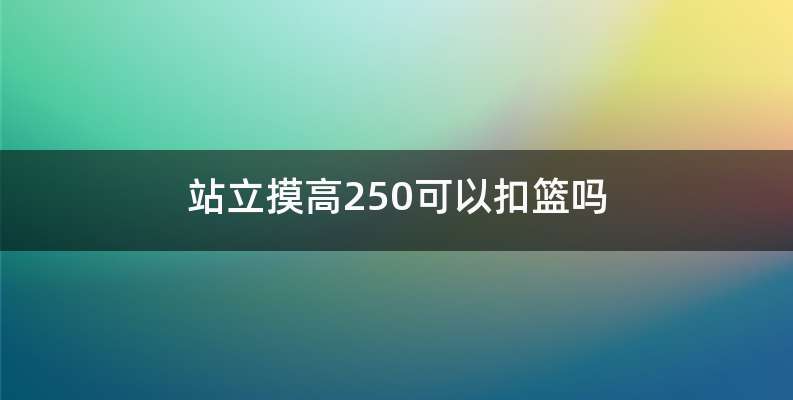 站立摸高250可以扣篮吗