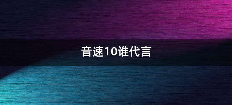 音速10谁代言