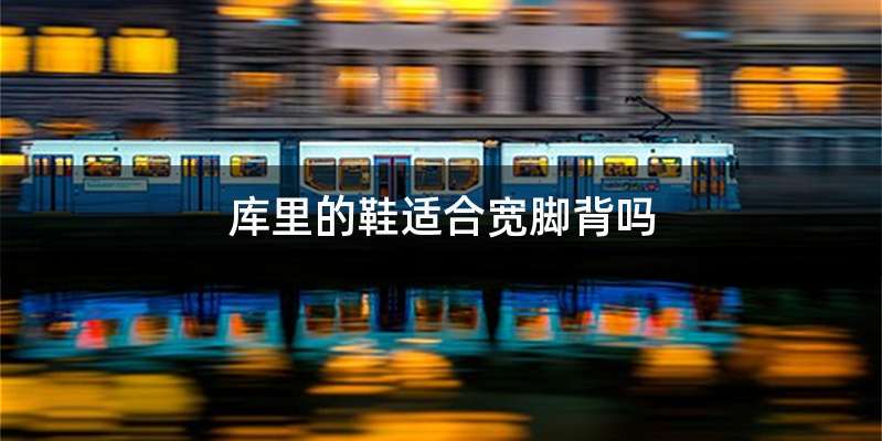 库里的鞋适合宽脚背吗