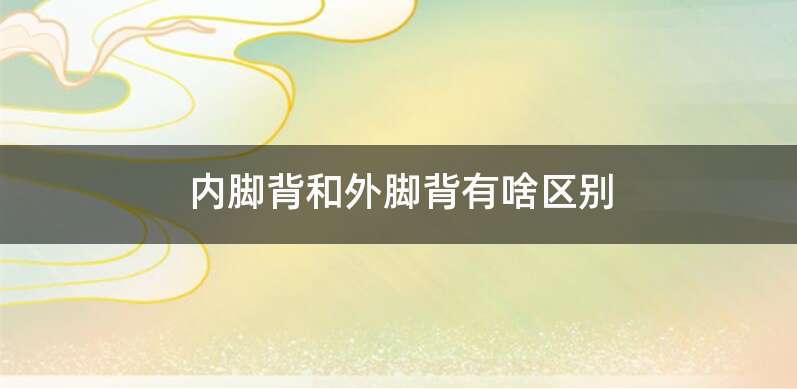内脚背和外脚背有啥区别
