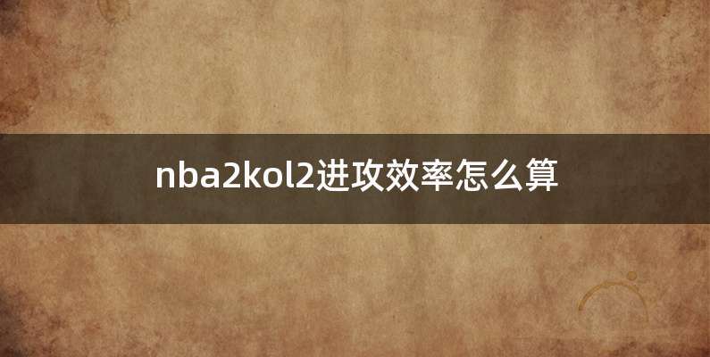 nba2kol2进攻效率怎么算