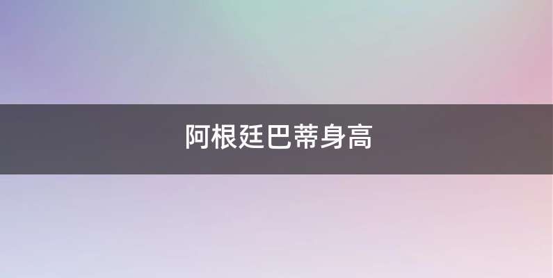 阿根廷巴蒂身高