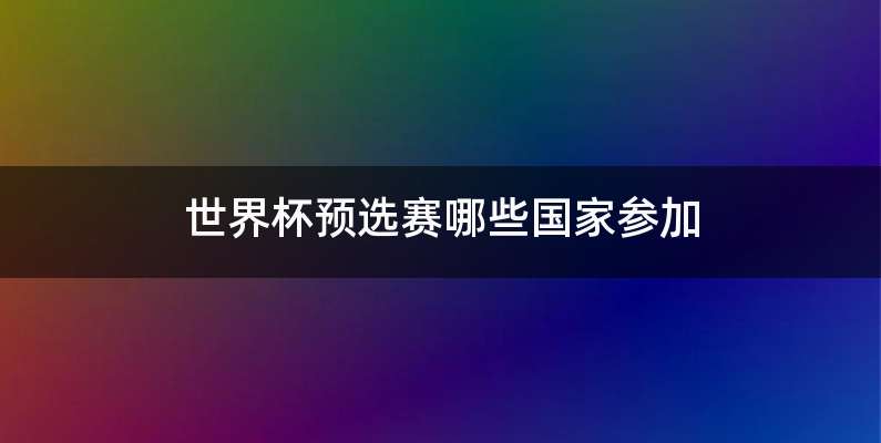 世界杯预选赛哪些国家参加