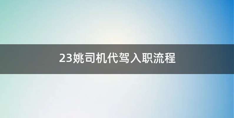 23姚司机代驾入职流程